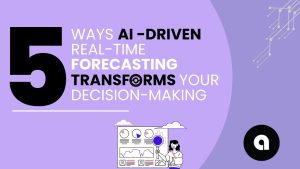 5 Ways AI-Driven Real-Time Forecasting Transforms Your Decision-Making